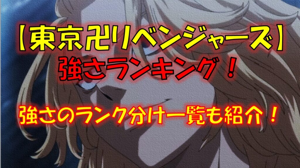 東京リベンジャーズの強さランキング最新 最強のキャラは誰