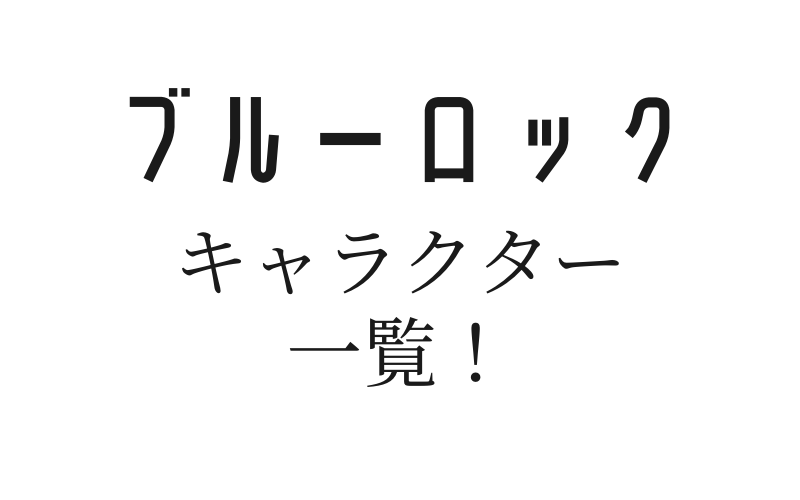 ブルーロックのキャラ一覧 登場人物がみんな個性的