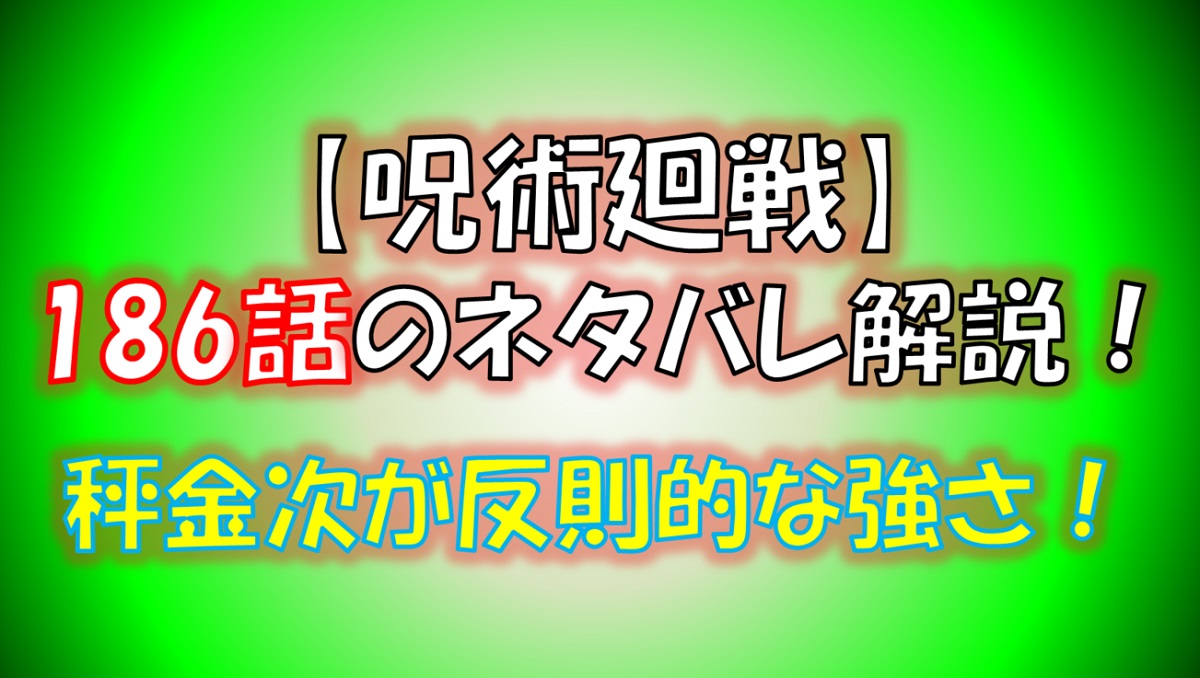 【呪術廻戦】186話のネタバレ最新情報！秤金次vs鹿紫雲一！！