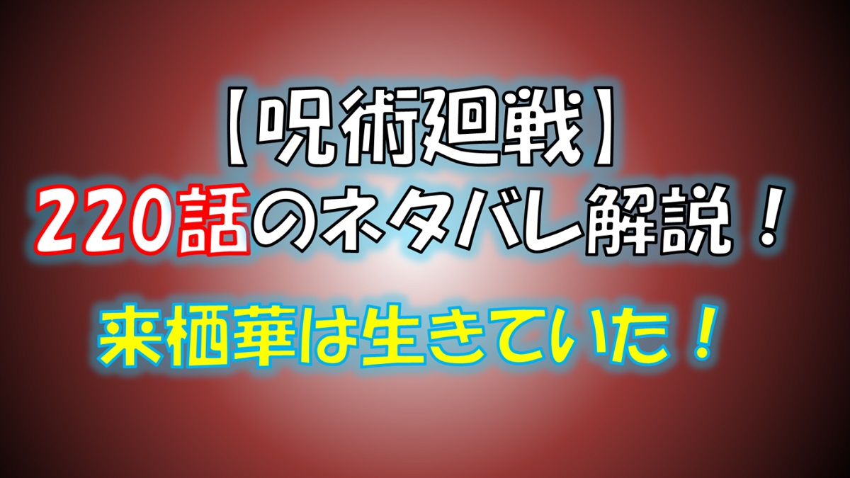 【呪術廻戦】220話のネタバレ最新情報！来栖華が生きていた！
