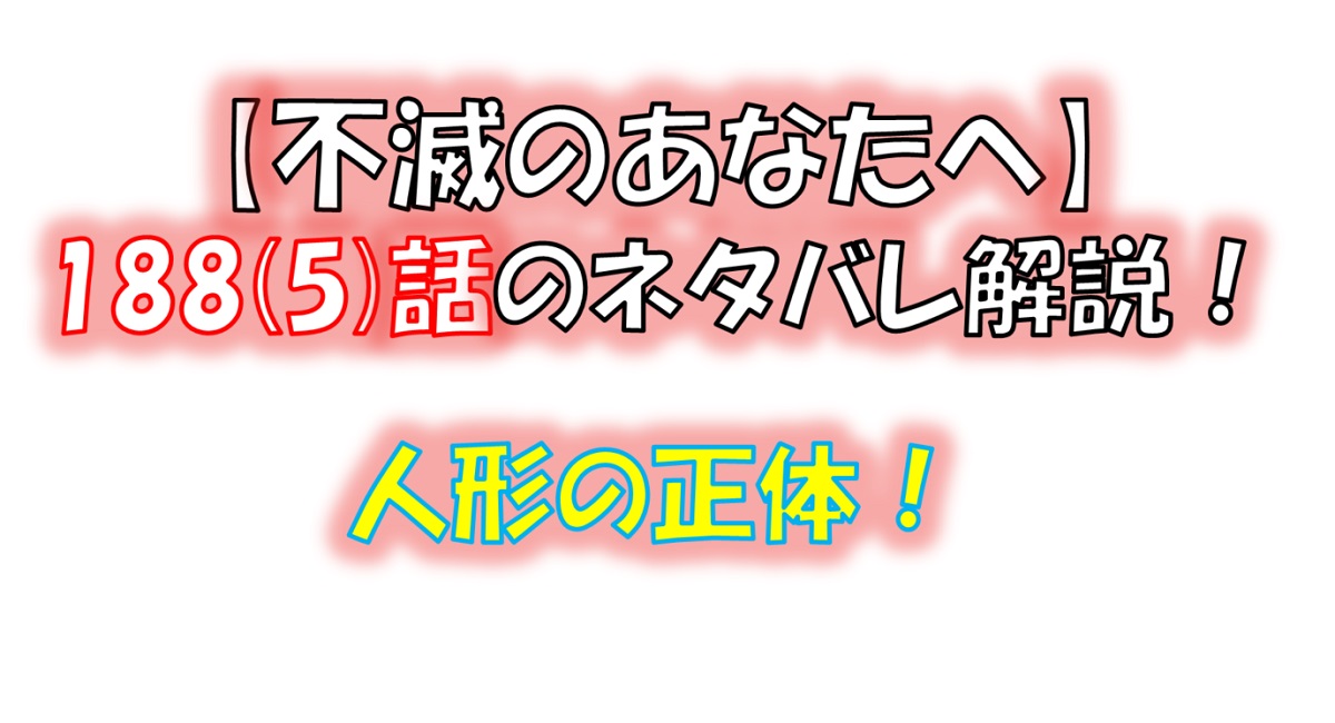 不滅のあなたへの188(5)話のネタバレ最新話！32番が人形に移行！！