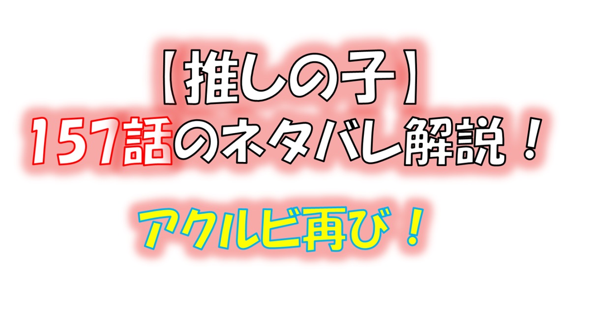 【推しの子】の157話のネタバレ最新話！アクアとルビーが仲良く休日を過ごす！