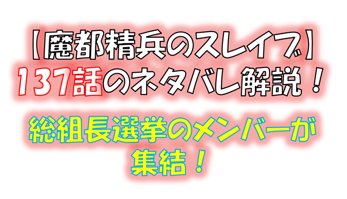 魔都精兵のスレイブの137話のネタバレ最新話！総組長選挙が迫る！