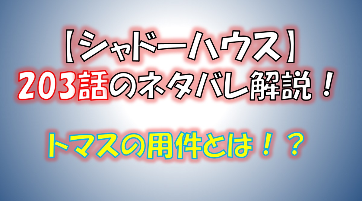 シャドーハウスの203話のネタバレ最新話！トマスが味方になる！？