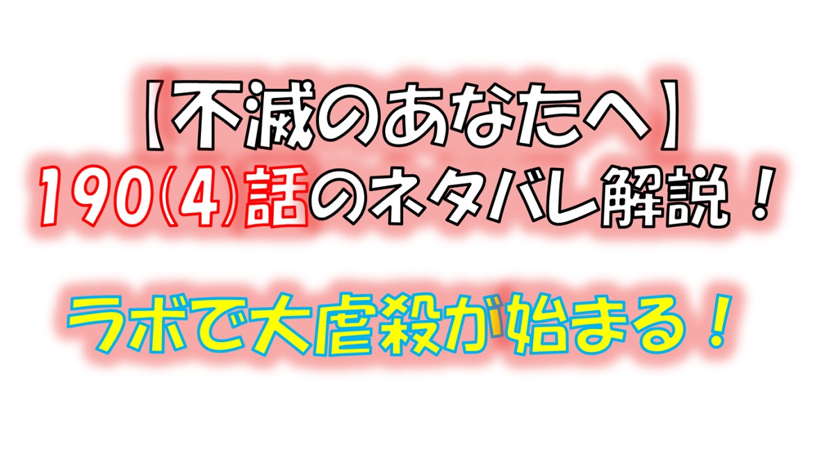 不滅のあなたへの190(4)話のネタバレ最新話！ラボで大虐殺！！