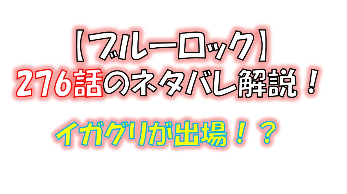 ブルーロックの276話のネタバレ最新話！ついにイガグリが出場！！