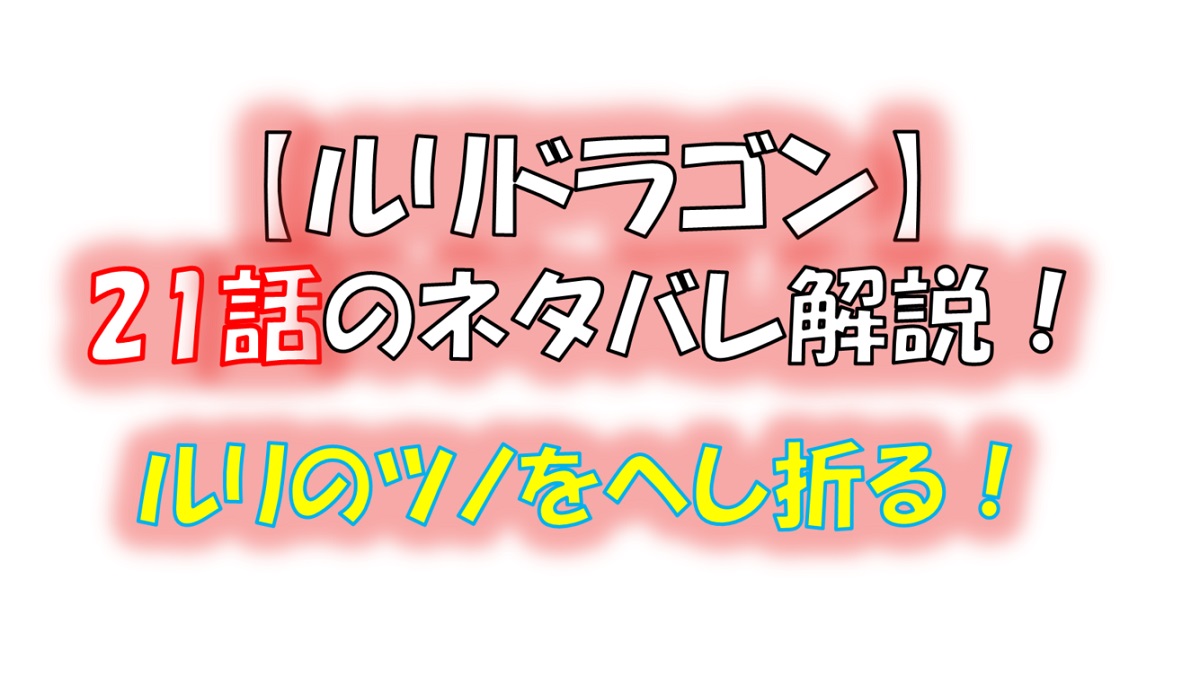 ルリドラゴンの第21話のネタバレ最新話！前田がルリのツノをぶち折る！？