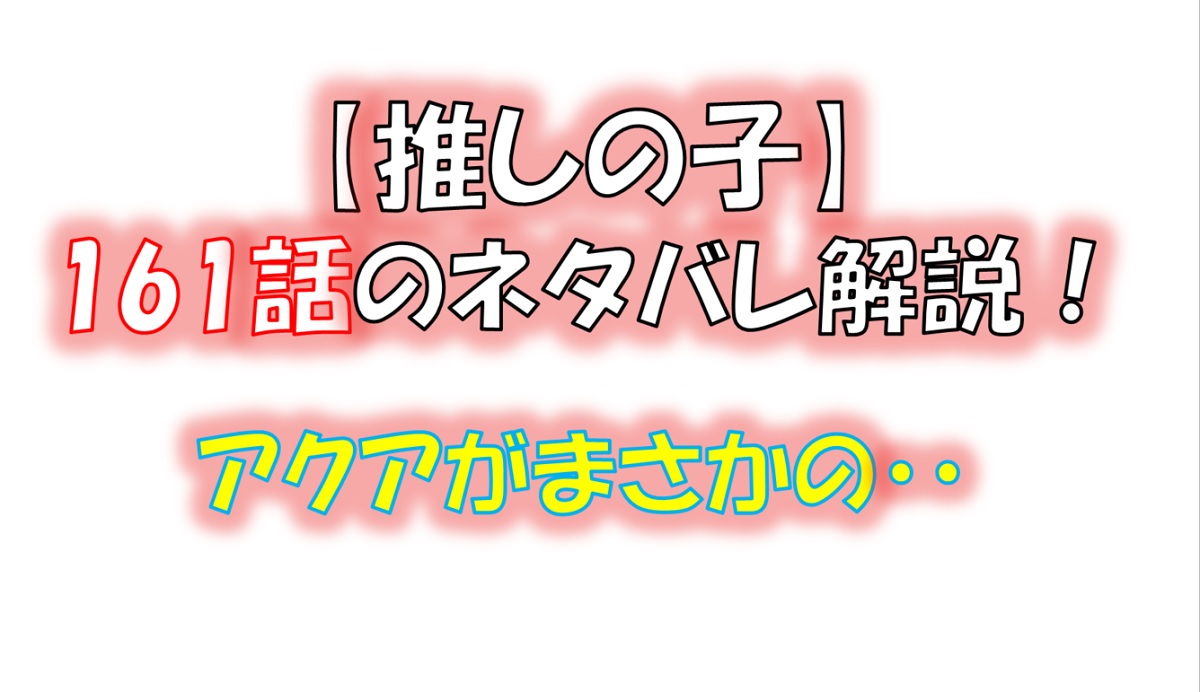 【推しの子】の161話のネタバレ最新話！アクアがカミキヒカルを殺す！？