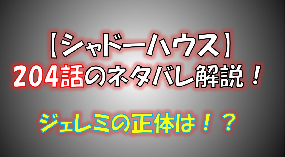 シャドーハウスの204話のネタバレ最新話！ジェレミの正体とは！？