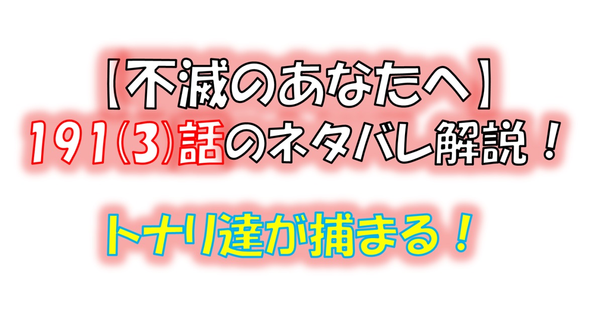 不滅のあなたへの191(3)話のネタバレ最新話！トナリ達が捕まる！？