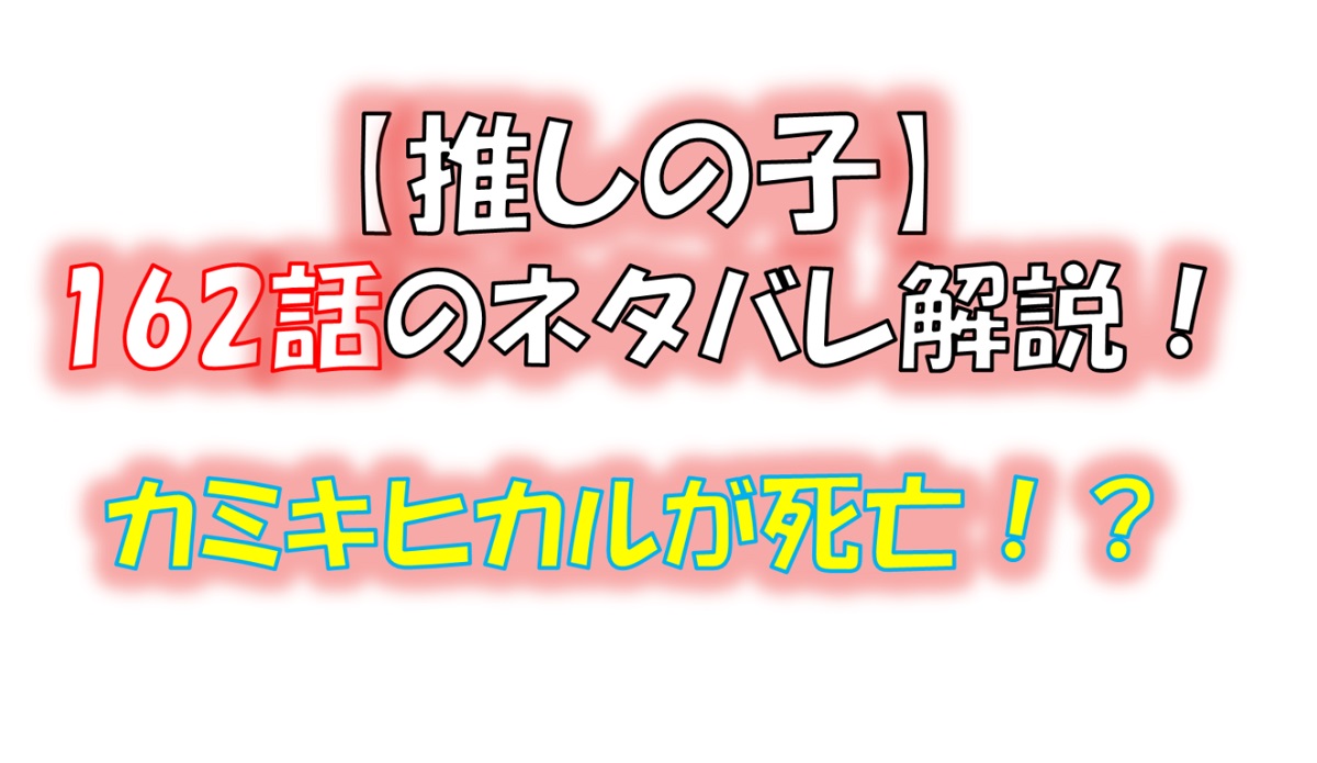 【推しの子】の162話のネタバレ最新話！アクアとカミキヒカルが死亡！？