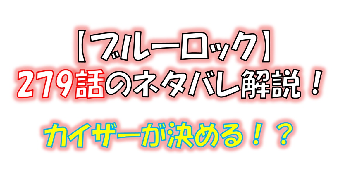 ブルーロックの279話のネタバレ最新話！カイザーが決勝点を決める！？