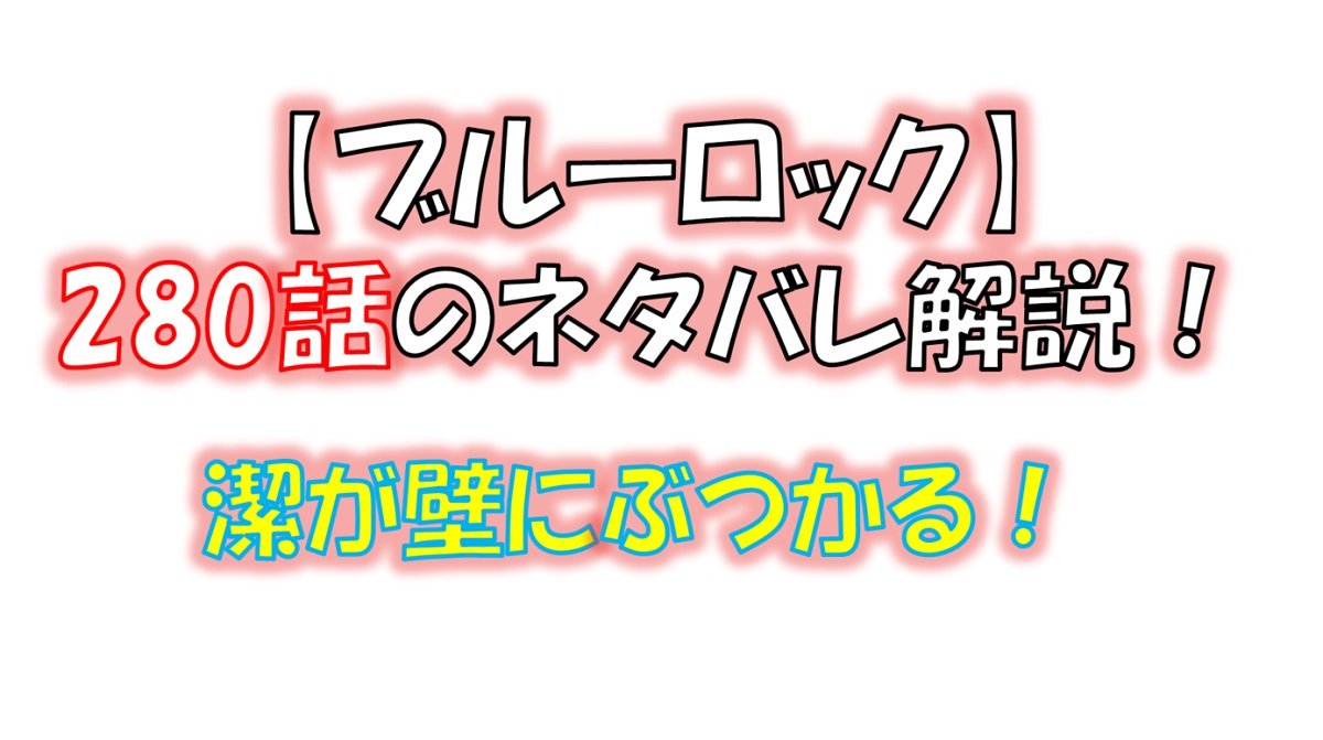 ブルーロックの280話のネタバレ最新話！潔が壁にぶつかる！