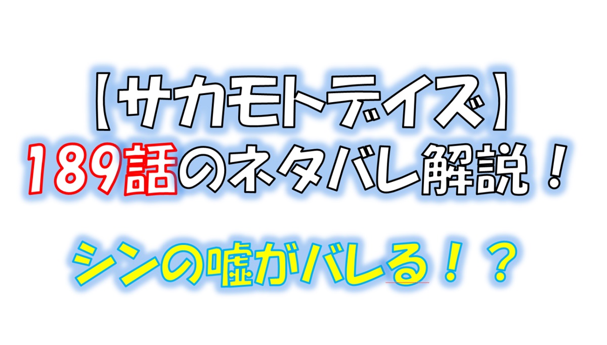 サカモトデイズの189話のネタバレ最新話！シンの嘘がバレる！？