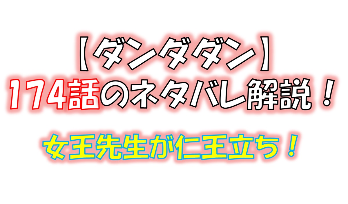 ダンダダンの174話のネタバレ最新話！女王先生が立ちはだかる！