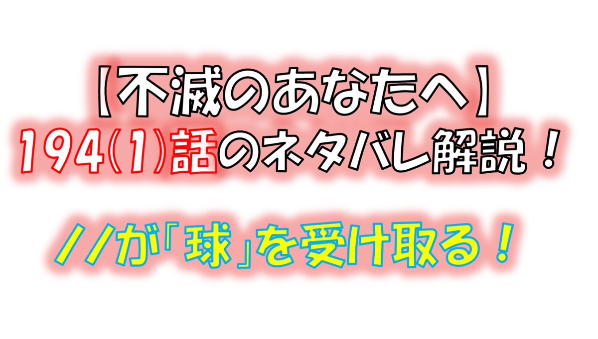 不滅のあなたへの194(1)話のネタバレ最新話！ノノが「球」を受け取っていた！！