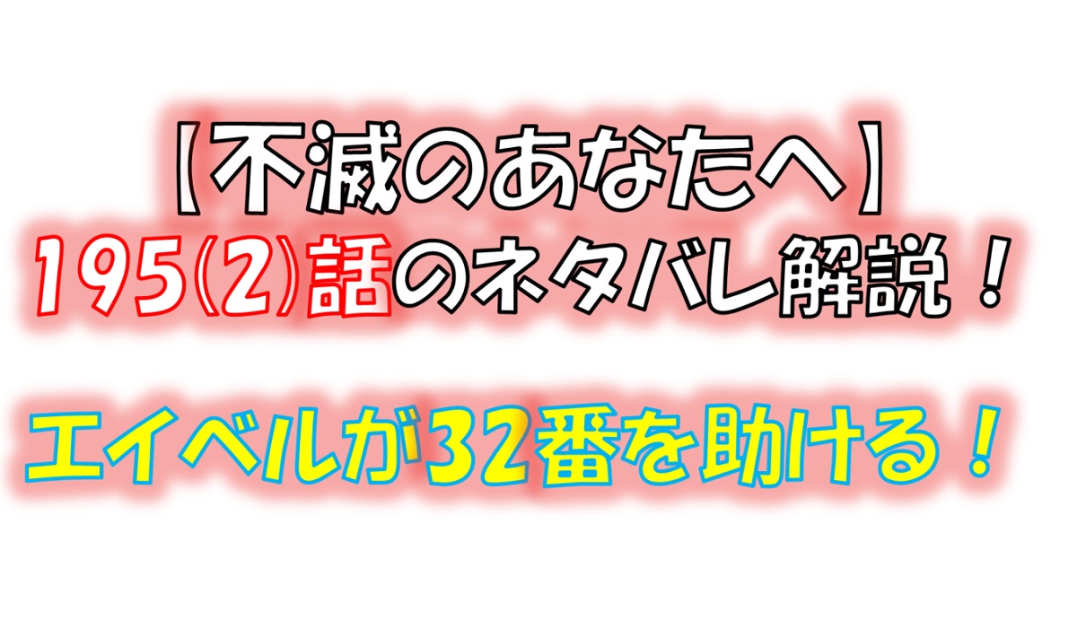 不滅のあなたへの195(2)話のネタバレ最新話！エイベルが32番を助ける！？