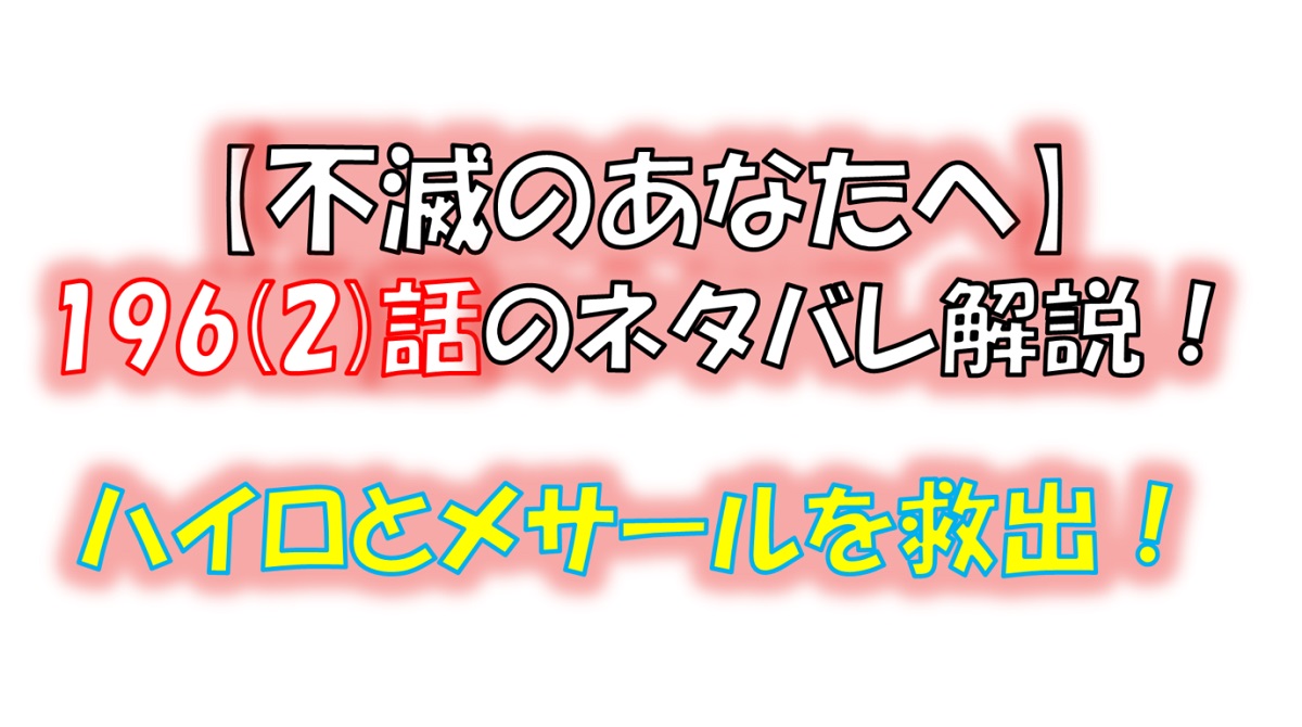 不滅のあなたへの196(2)話のネタバレ最新話！ハイロとメサールを救出！