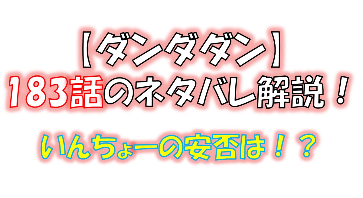 ダンダダンの183話のネタバレ最新話！幸姫やいんちょーの安否は！？