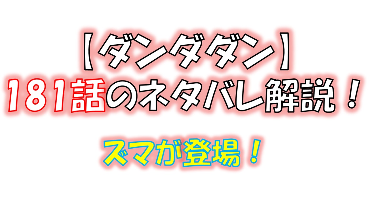 ダンダダンの181話のネタバレ最新話！ズマが登場！