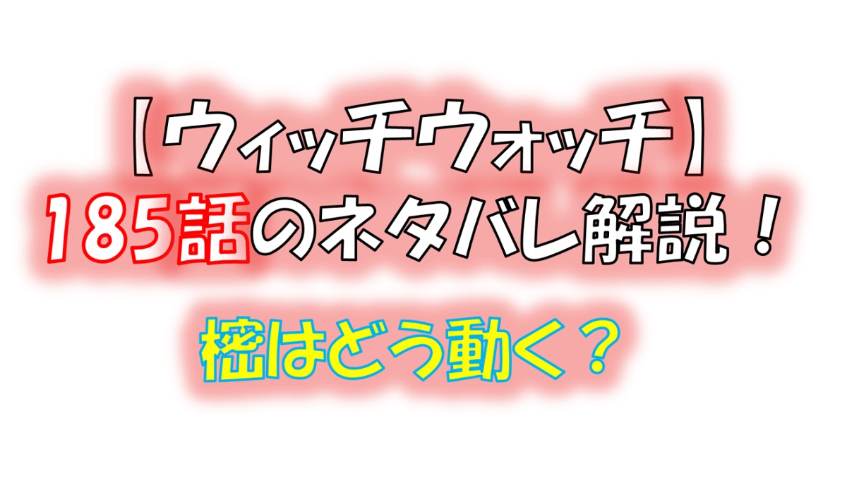 ウィッチウォッチの185話のネタバレ最新話！樒（しきみ）はどう動いた！？