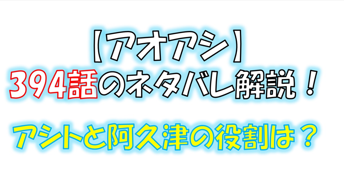 アオアシの394話のネタバレ最新話！アシトと阿久津の役割とは！？