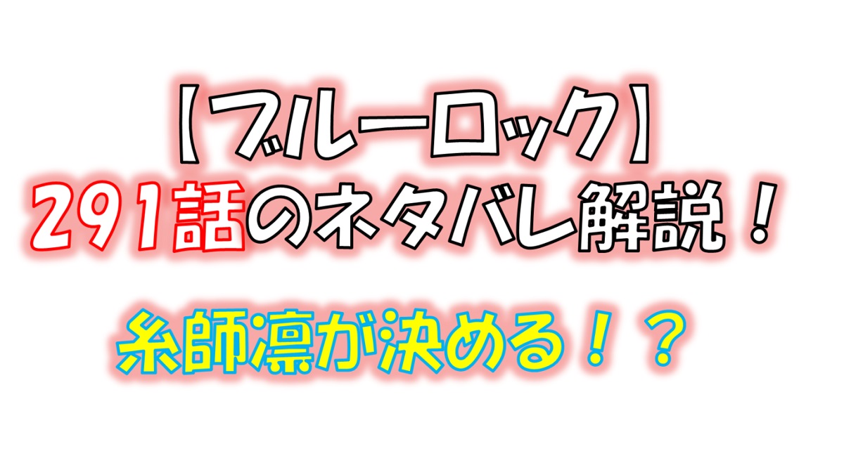 ブルーロックの291話のネタバレ最新話！糸師凛が勝負を決める！？