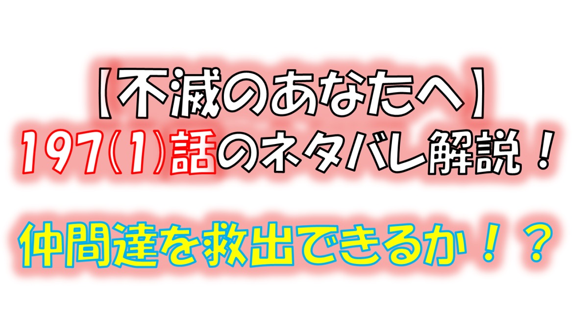 不滅のあなたへの197(1)話のネタバレ最新話！仲間たちを救出できるか！？