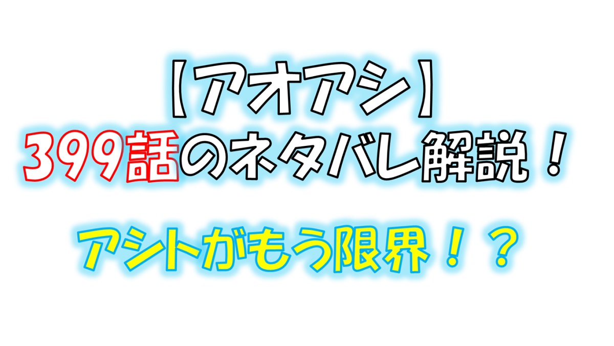 アオアシの399話のネタバレ最新話！アシトに限界が来る！？