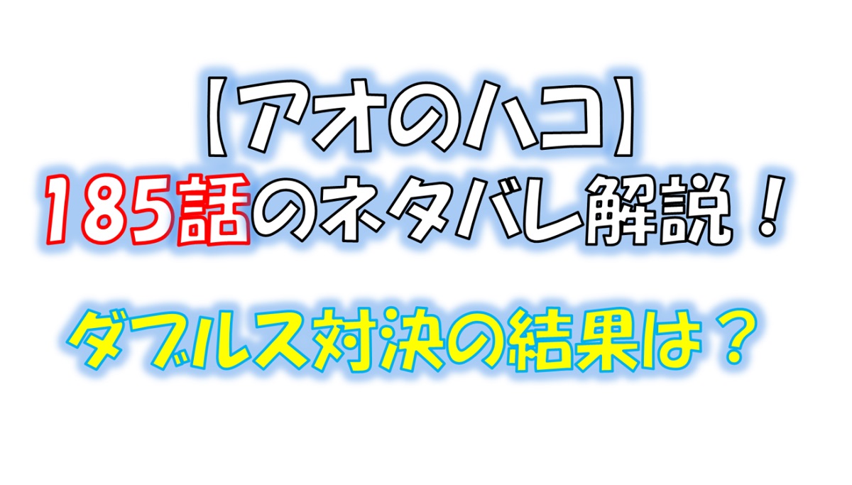 アオのハコの185話のネタバレ最新話！ダブルス対決の結果は！？