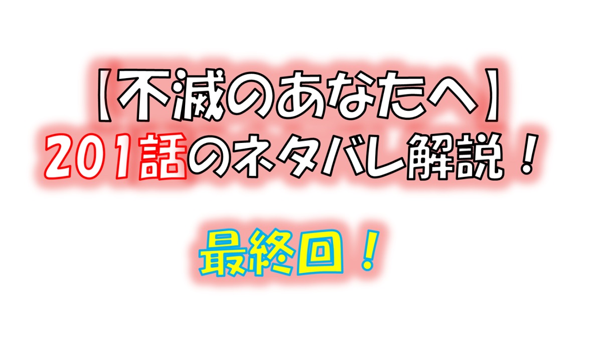 不滅のあなたへの201話のネタバレ最新話！最終回はどうなる！？