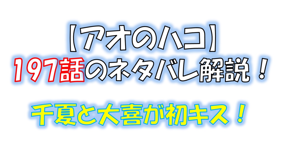アオのハコの196話のネタバレ最新話！千夏と大喜が初キス！？