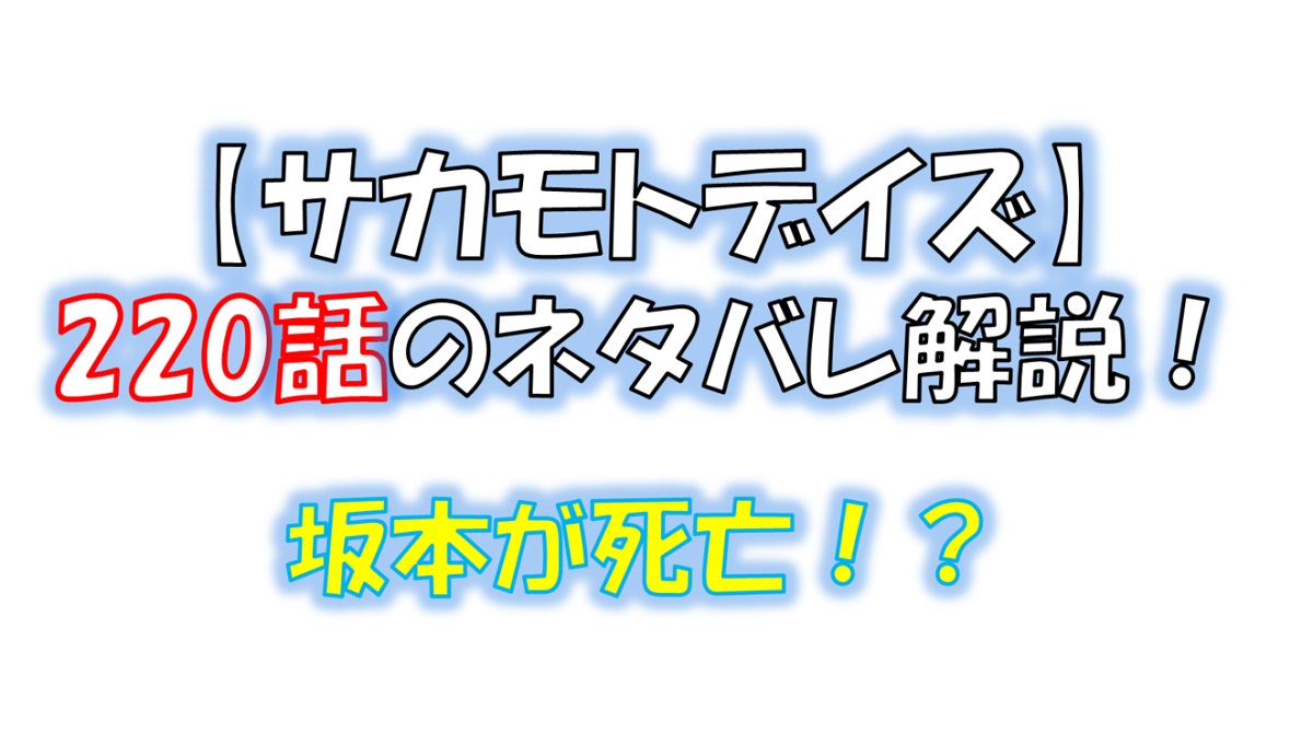 サカモトデイズの220話のネタバレ最新話！坂本が死亡！？