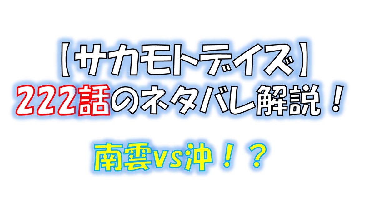サカモトデイズの222話のネタバレ最新話！南雲vs沖の戦闘が始まる！？
