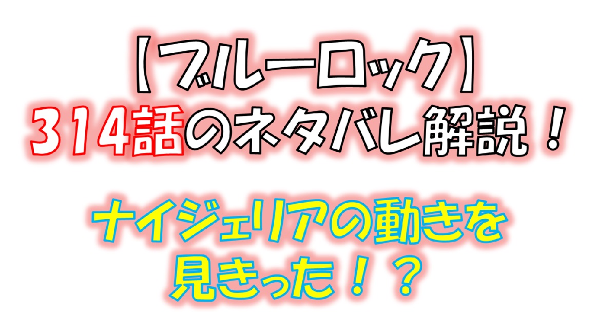 ブルーロックの314話のネタバレ最新話！ナイジェリア戦の戦況は！？