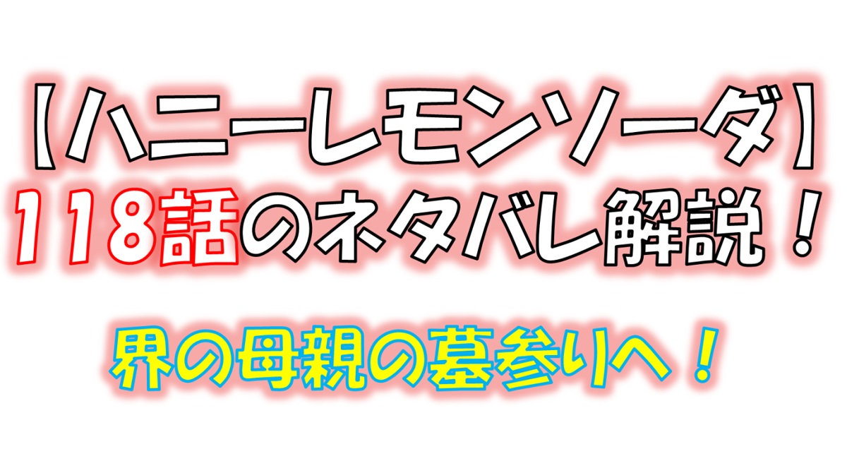 ハニーレモンソーダの118話のネタバレ最新話！界の母親の墓参りへ