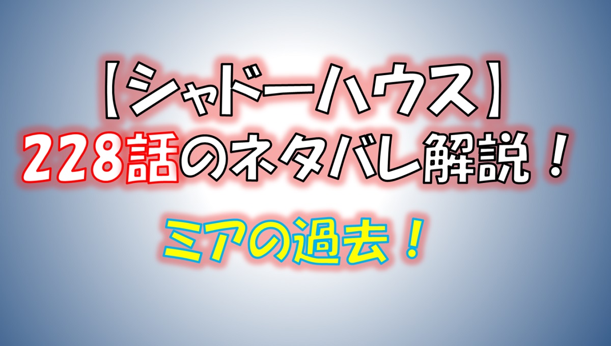 シャドーハウスの228話のネタバレ最新話！ミアの壮絶な過去が明かされる！