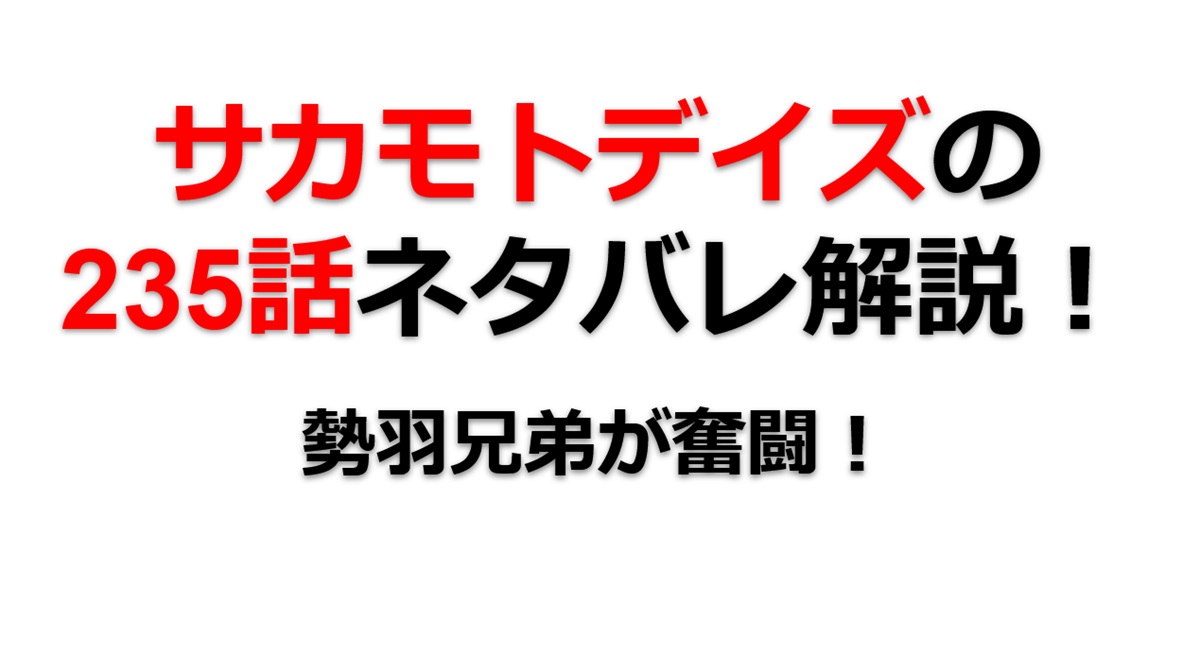 サカモトデイズの235話のネタバレ最新話！勢羽兄弟が奮闘！！