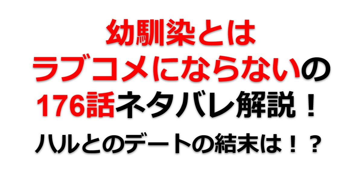 幼馴染とはラブコメにならないの第176話のネタバレ最新話！ハルとのデートはどうなる！？