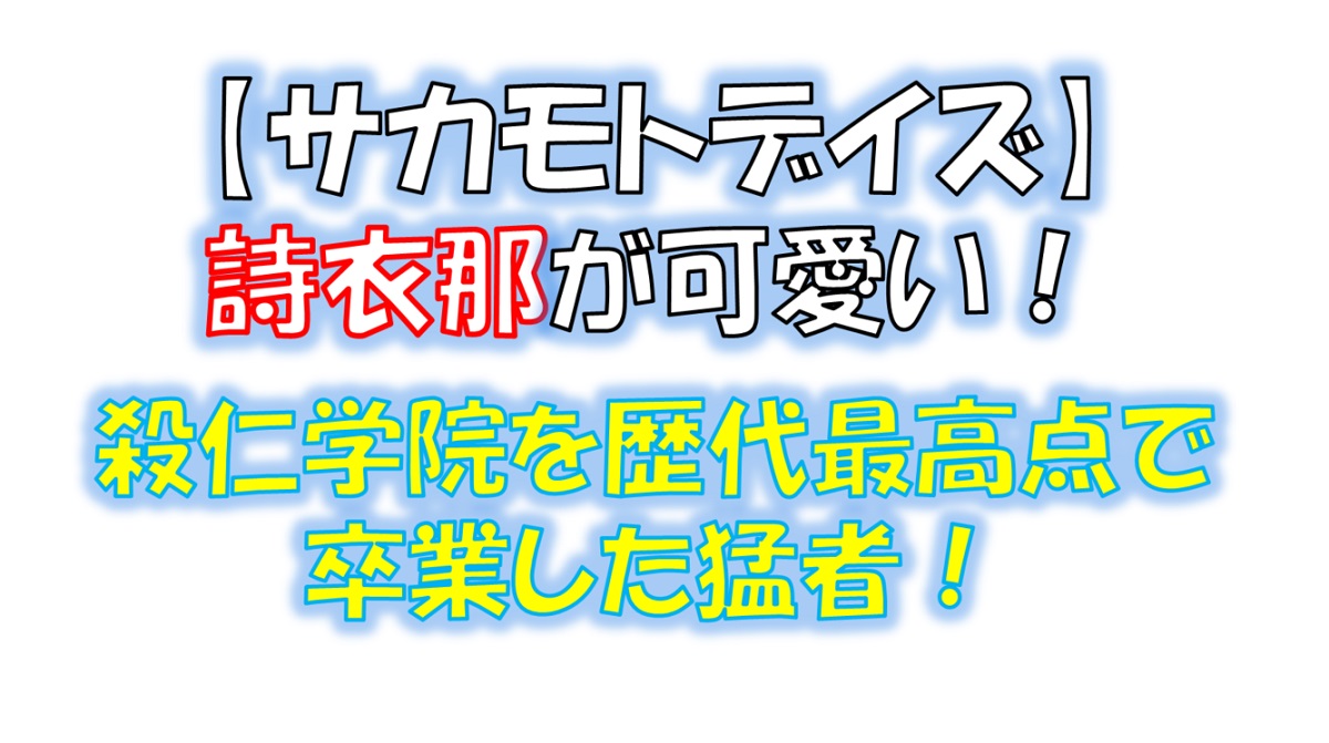 サカモトデイズの詩衣那の強さと魅力的な可愛いシーンまとめ