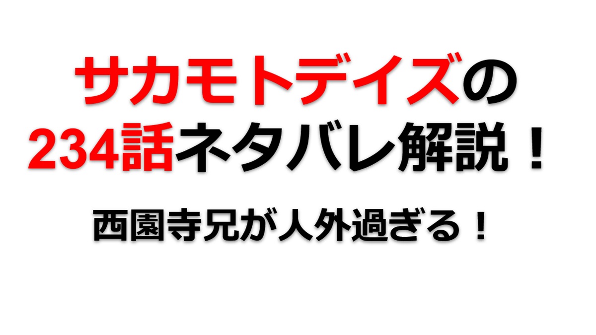 サカモトデイズの234話のネタバレ最新話！西園寺兄が人外すぎる！！