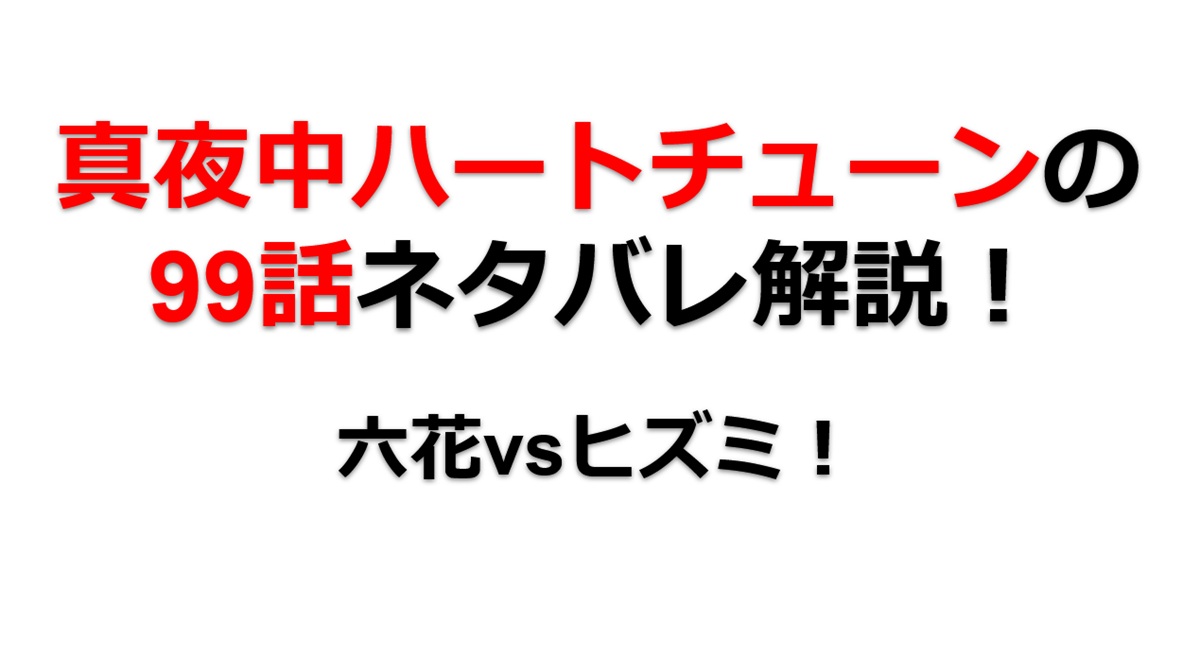 真夜中ハートチューンの第99話のネタバレ最新話！六花vsヒズミのバトルが勃発！？