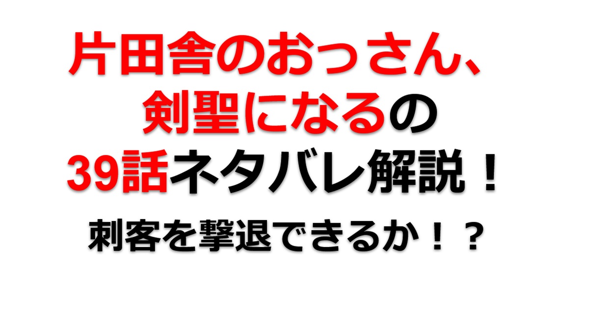 片田舎のおっさん、剣聖になるの39話のネタバレ最新話！刺客を撃退できるか！？