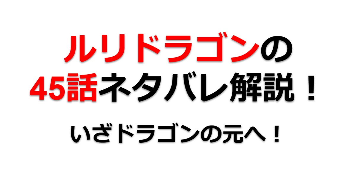 ルリドラゴンの第45話のネタバレ最新話！いざドラゴンの元へ！