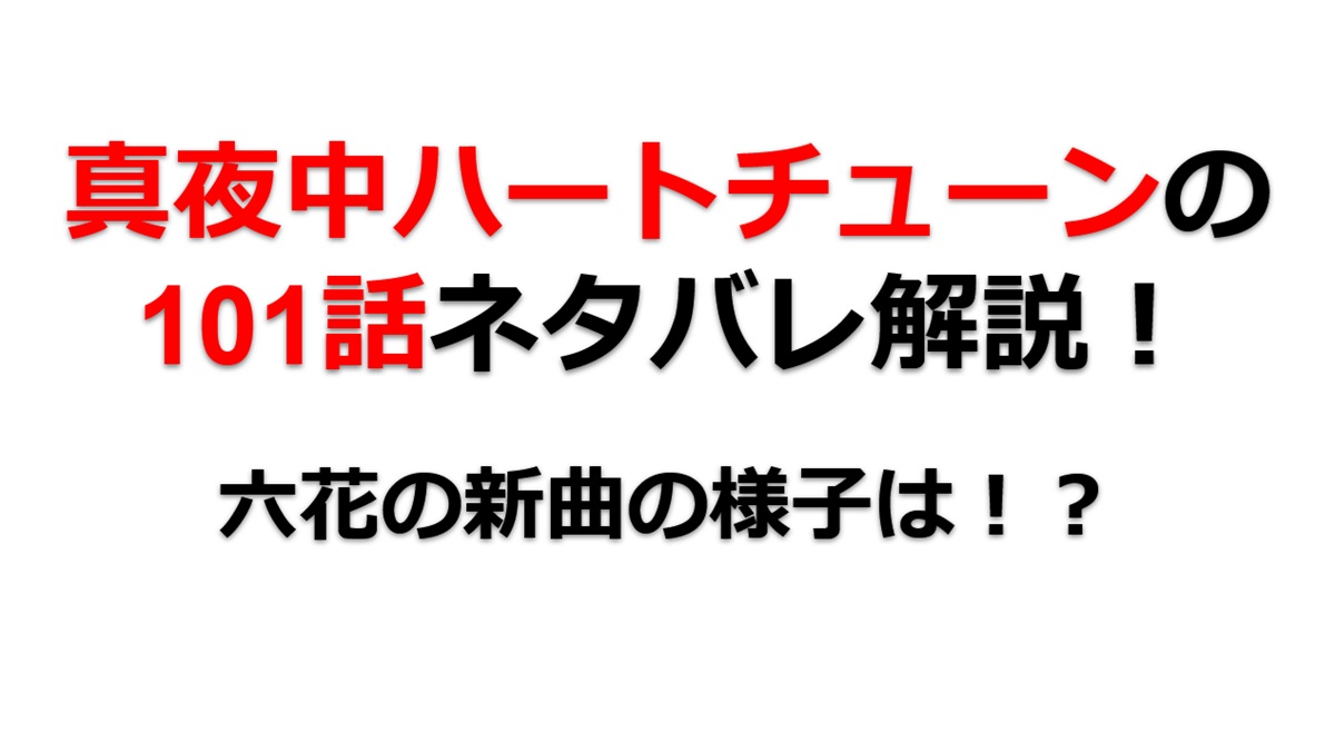 真夜中ハートチューンの第101話のネタバレ最新話！六花の新曲が完成！？