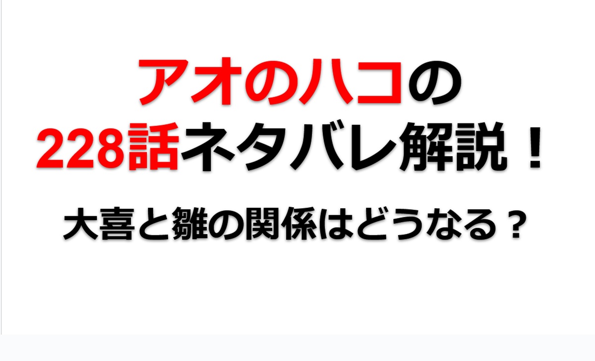 アオのハコの228話のネタバレ最新話！大喜の雛の関係はどうなる？