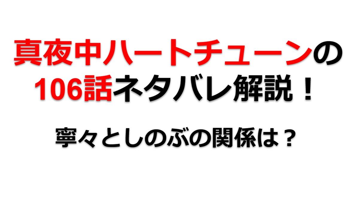 真夜中ハートチューンの第106話のネタバレ最新話！しのぶと寧々の関係はどうなる！？