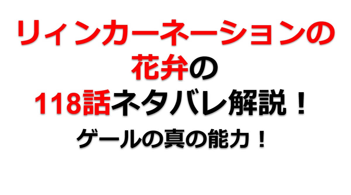 リィンカーネーションの花弁の118話のネタバレ最新話！ゲールの真の能力とは！？