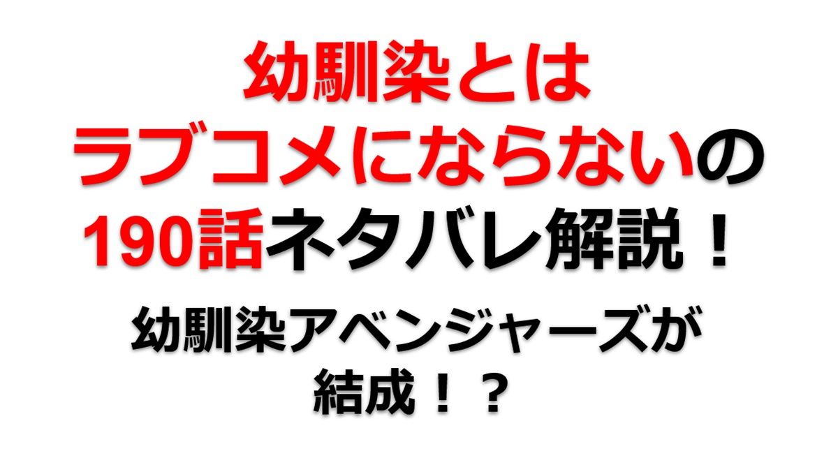 幼馴染とはラブコメにならないの第190話のネタバレ最新話！幼馴染アベンジャーズ結成！