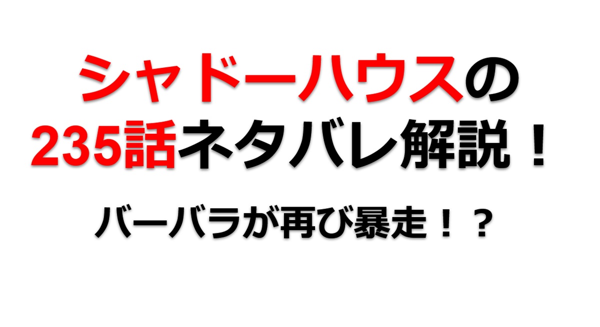 シャドーハウスの235話のネタバレ最新話！バーバラが再び暴走！？